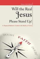 Will the Real Jesus Please Stand Up!: A Skeptical Believer's Guide to the Reality of Christ