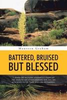 BATTERED, BRUISED BUT BLESSED: A glimpse into the journey of woman as it begins and ends simply because of their remarkable faith, love, and perseverance for life, family, peace, joy, and happiness