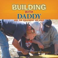 Building with Daddy: And the Equipment We Used