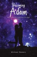 Becoming Adam: The True Story of a Perfect Love Gone Right Book 4