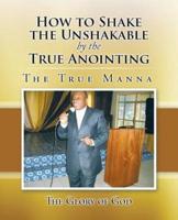 How to Shake the Unshakable by the True Anointing: The True Manna