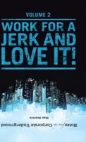 Notes from the Corporate Underground: Volume II: Work for a Jerk and Love It!