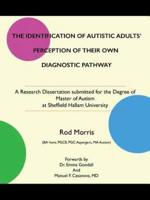 THE IDENTIFICATION OF AUTISTIC ADULTS' PERCEPTION OF THEIR OWN DIAGNOSTIC PATHWAY: A Research Dissertation submitted for the Degree of Master of Autism at Sheffield Hallam University