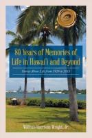 80 Years of Memories of Life in Hawaii and Beyond: Biographical Stories About Life from 1929 to 2013