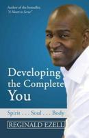 Developing the Complete You: Spirit . . . Soul . . . Body