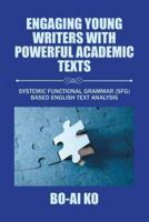 Engaging Young Writers with Powerful Academic Texts: Systemic Functional Grammar (Sfg) Based English Text Analysis