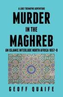 A Luke Tremayne Adventure Murder in the Maghreb: An Islamic Interlude North Africa 1657-8