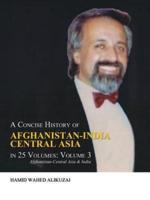 A Concise History of Afghanistan-India Central Asia in 25 Volumes: Volume 3: Afghanistan-Central Asia & India