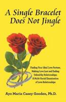 A Single Bracelet Does Not Jingle: Finding Your Ideal Love Partner, Making Love Last and Ending Unhealthy Relationships; a Multi-Racial Examination of Love Relationships