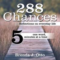 288 Chances: Reflections on Everyday Life, One Word, Five Minutes at a Time