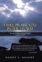 I Will Praise You in the Storm: The Story of Stephen and Holly Deaube, a Journey of Faith