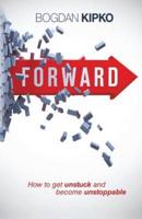 Forward: How to Get Unstuck and Become Unstoppable