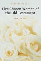 Five Chosen Women of the Old Testament: A Practical Study