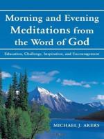 Morning and Evening Meditations from the Word of God: Education, Challenge, Inspiration, and Encouragement