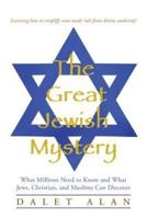The Great Jewish Mystery: What Millions Need to Know and What Jews, Christian, and Muslims Can Discover