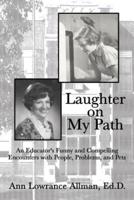 Laughter on My Path: An Educator's Funny and Compelling Encounters with People, Problems, and Pets