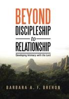 Beyond Discipleship to Relationship: Developing Intimacy with the Lord