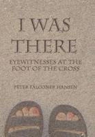 I Was There: Eyewitnesses at the Foot of the Cross
