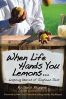 When Life Hands You Lemons ...: Inspiring Stories of Tenacious Teens