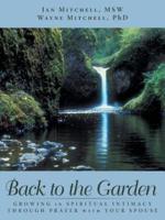 BACK TO THE GARDEN: Growing in Spiritual Intimacy through Prayer with Your Spouse