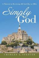 Simply God: A Tutorial in Receiving All God Has to Offer