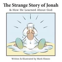 The Strange Story of Jonah: & How He Learned about God