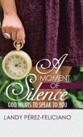 A Moment of Silence: God Wants to Speak to You