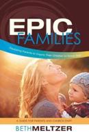 Epic Families, Equipping Parents to Inspire Their Children to Know God: A Guide for Parents and Church Staff
