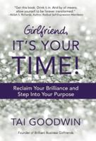 Girlfriend, It's Your Time!: Reclaim Your Brilliance and Step Into Your Purpose