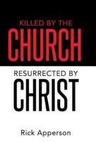 Killed by the Church, Resurrected by Christ