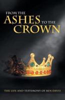 From the Ashes to the Crown: The Life and Testimony of Ben Davis