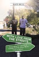 With Love from the Streets.: Encouraging the Church to Carefully Consider What We've Come to Believe