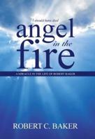 Angel in the Fire: A Miracle in The Life of Robert Baker