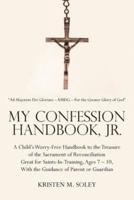 My Confession Handbook, Jr.: A Child's Worry-Free Handbook to the Treasure of the Sacrament of Reconciliation Great for Saints-In-Training, Ages 7 - 10, With the Guidance of Parent or Guardian
