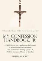 My Confession Handbook, Jr.: A Child's Worry-Free Handbook to the Treasure of the Sacrament of Reconciliation Great for Saints-In-Training, Ages 7 - 10, With the Guidance of Parent or Guardian