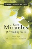 Seven Miracles of Prevailing Praise: Proven Steps for Getting God's Attention