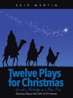 Twelve Plays for Christmas ... but not a Partridge in a Pear Tree: Dramas About the Gift of Christmas