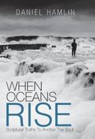 When Oceans Rise: Scriptural Truths To Anchor The Soul