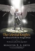 The Celestial Knights: the Advent of Go'El, the Avenger of God: The Chronicles of Razi'El the Angel, Book I