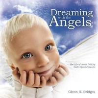 Dreaming with the Angels: The Life of Jesus Told by God's Special Agents