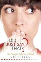 DID I JUST SAY THAT?: The Powerful Influence of Words