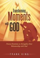 Transforming Moments with God: Ninety Devotions to Strengthen Your Relationship with God