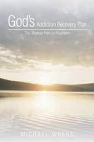 God's Addiction Recovery Plan: The Biblical Path to Freedom