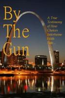 By The Gun: A True Testimony of How Choices Intertwine With Fate