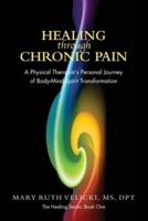 Healing Through Chronic Pain: A physical therapist's personal journey of body/mind/spirit transformation