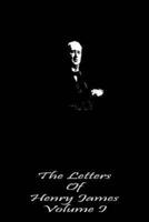 The Letters of Henry James Volume I