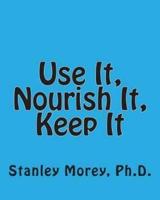 Use It, Nourish It, Keep It