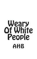 Weary of White People