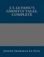 J. S. Le Fanu's Ghostly Tales, Complete