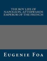 The Boy Life of Napoleon, Afterwards Emperor of the French